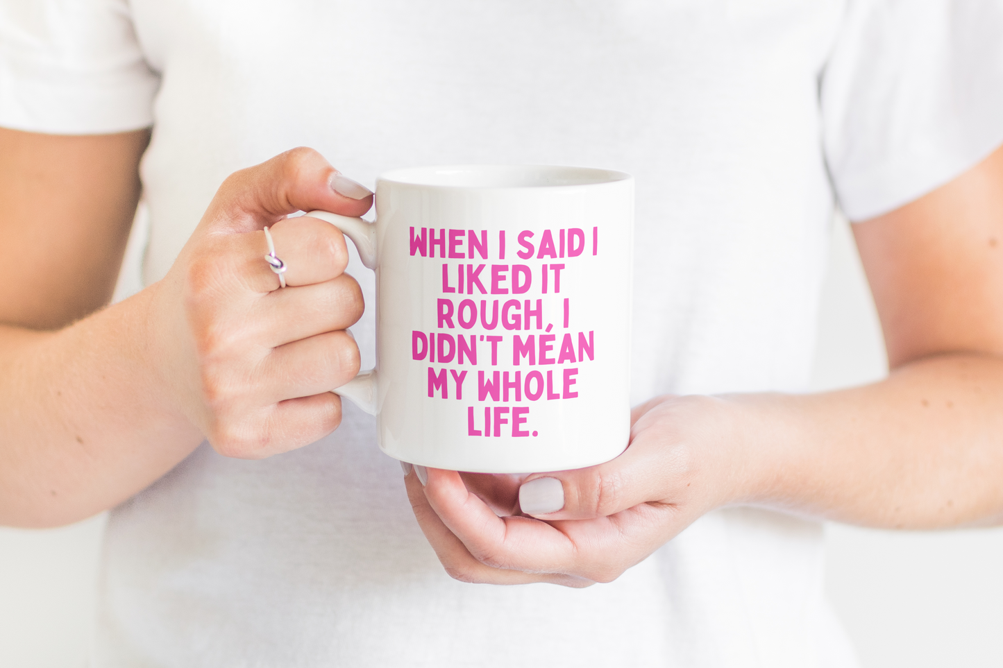 Ceramic / White mug | When I Said I Liked It Rough, I Didn't Mean My Whole Life | Hot Pink | Ceramic Mug | Wisdom and Wonder Designs