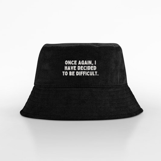 Once Again I Have Decided To Be Difficult | Organic Cord Bucket Hat