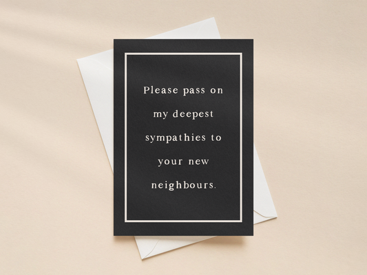 Please Pay On My Deepest Sympathies To Your New Neighbours | Greeting Card