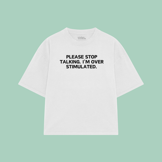 Please Stop Talking. I'm Over Stimulated. | Boxy T Shirt