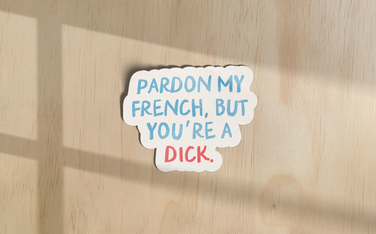 Pardon My French But You're A Dick | Sticker