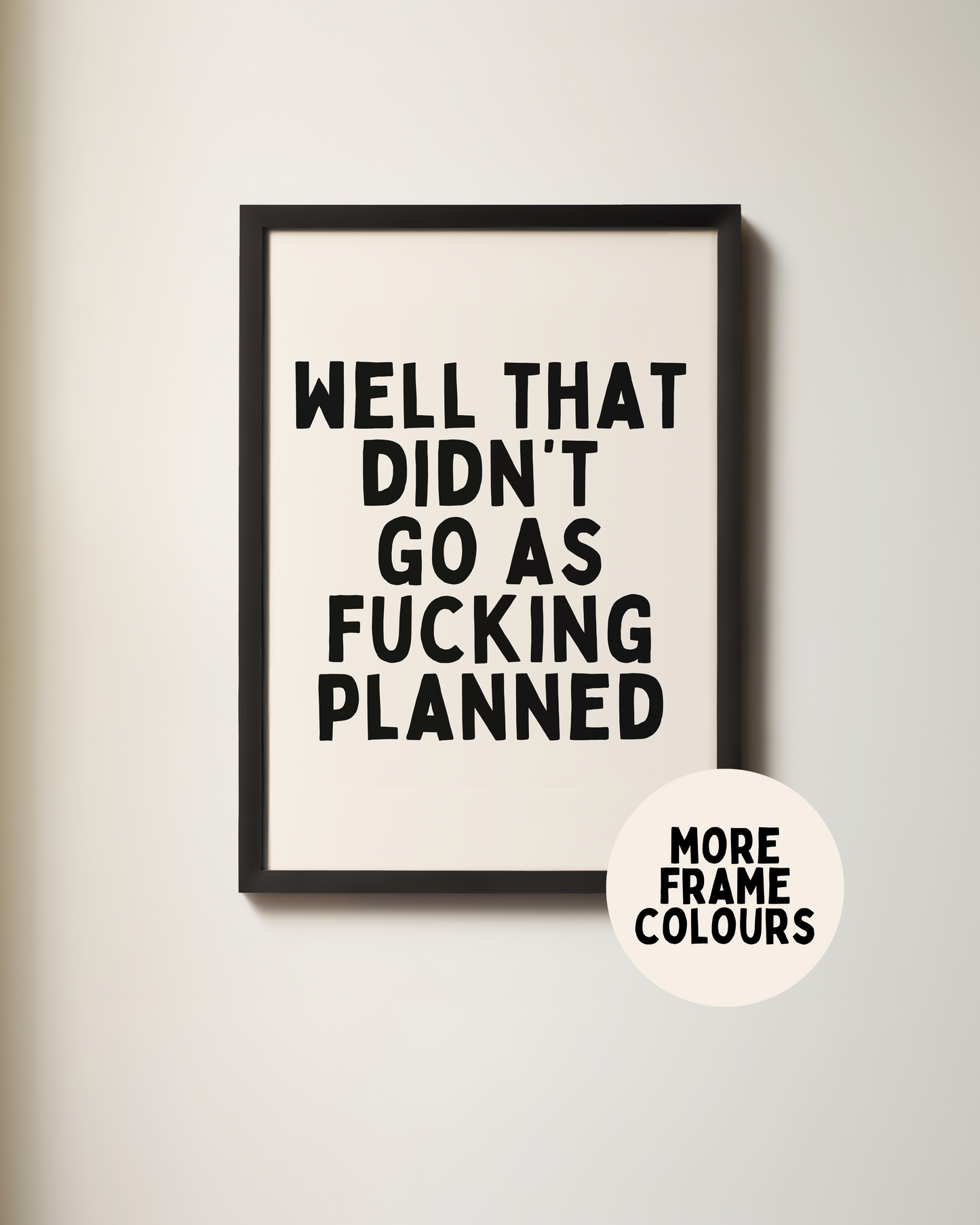 Framed | Well That Didn't Go As Fucking Planned | Black and Cream | Art Print