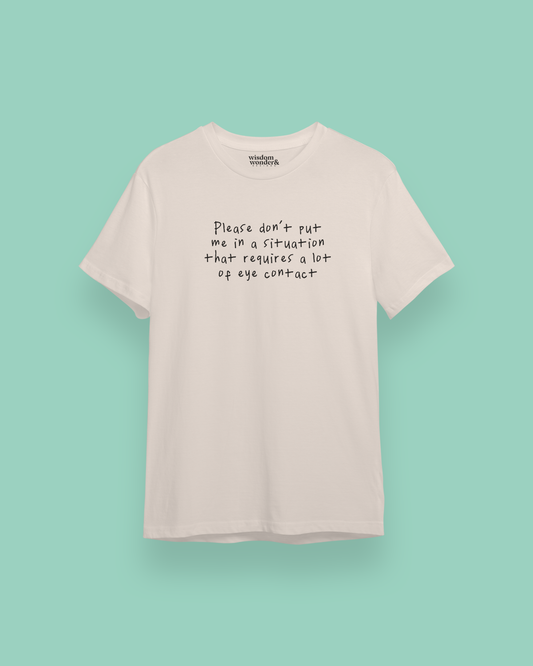 Please Don't Put Me In A Situation That Requires A Lot Of Eye Contact | Black Graphic | Organic Unisex T Shirt