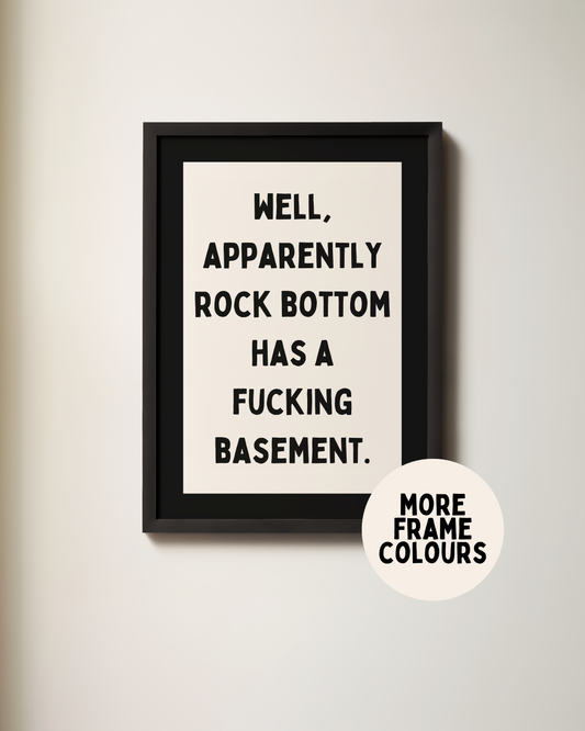 Framed | Well, Apparently Rock Bottom Has A Fucking Basement | Cream And Black | Art Print