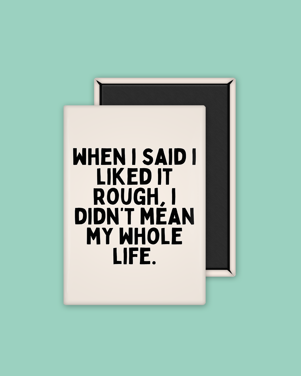 When I Said I Liked it Rough | Black and Cream | Ceramic Magnet