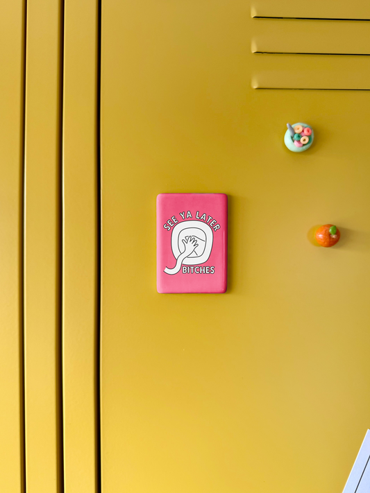 See Ya Later Bitches | Ceramic Magnet