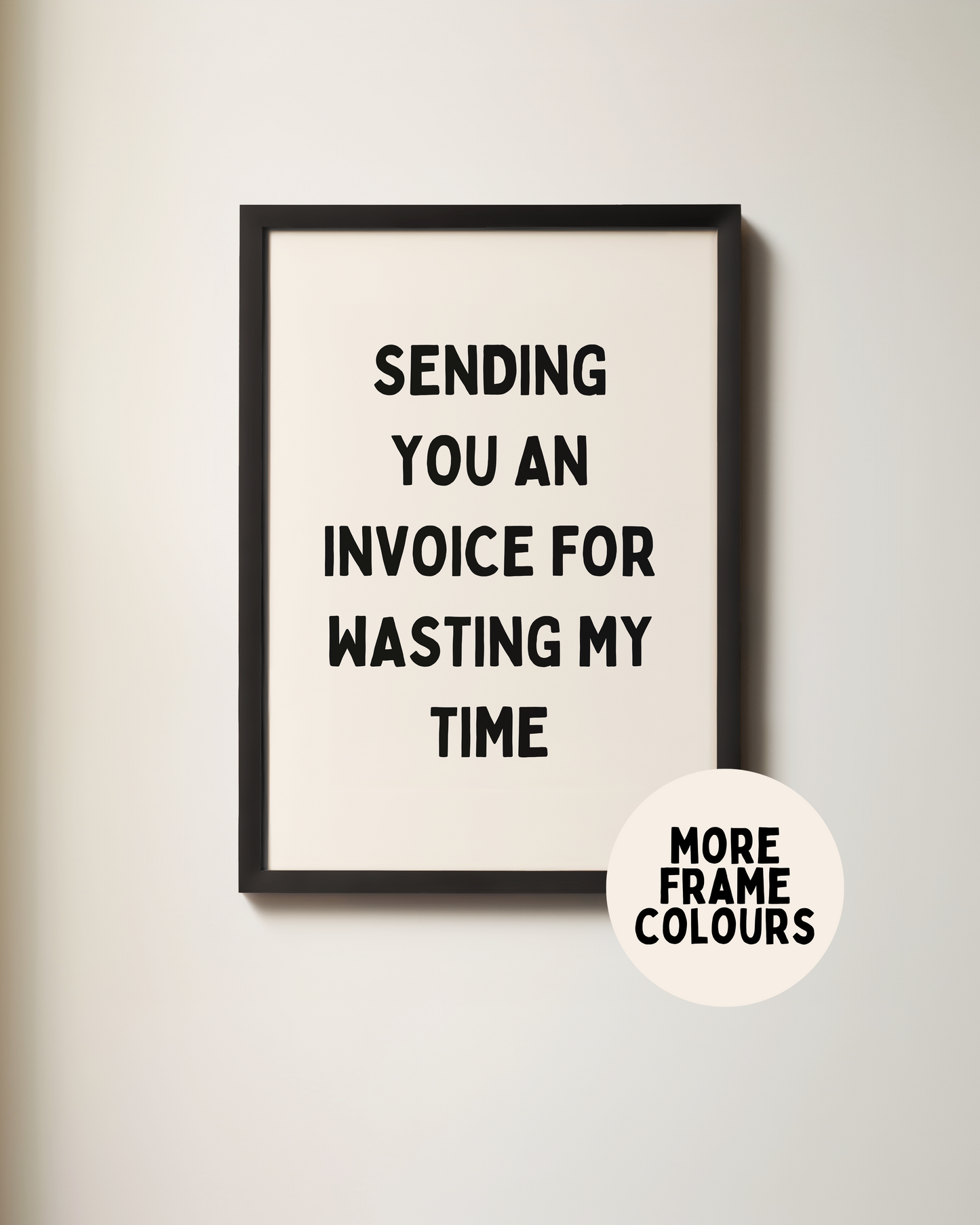 Sending You An Invoice For Wasting My Time | Black & Cream | Art Print