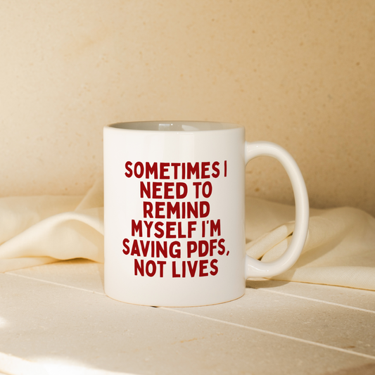 Sometimes I Need To Remind Myself I'm Saving PDFs, Not Lives | Mug
