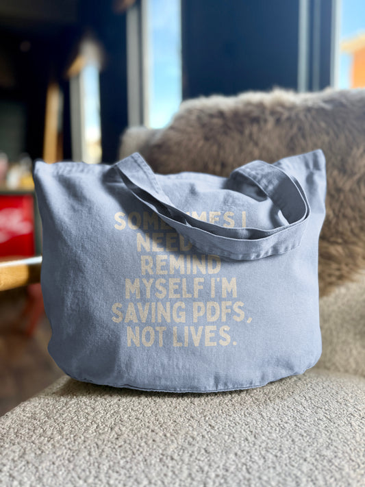 Sometimes I Need To Remind Myself I'm Saving PDFs Not Lives | Tote Bag