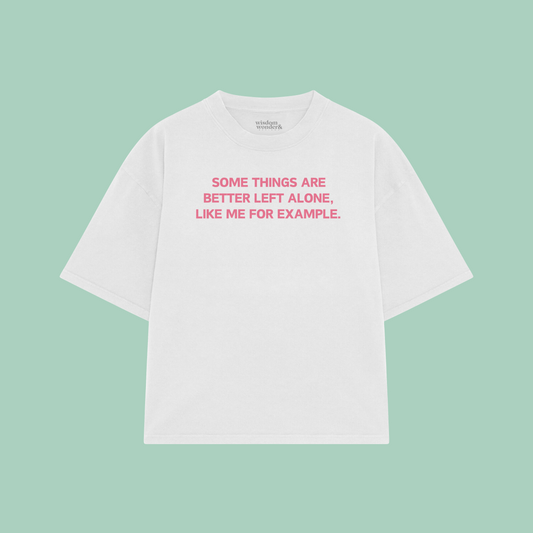 Some Things Are Better Left Alone, Like Me For Example | Boxy T Shirt