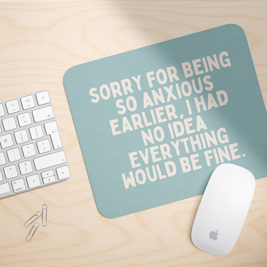 Sorry For Being So Anxious Earlier | Mouse Mat