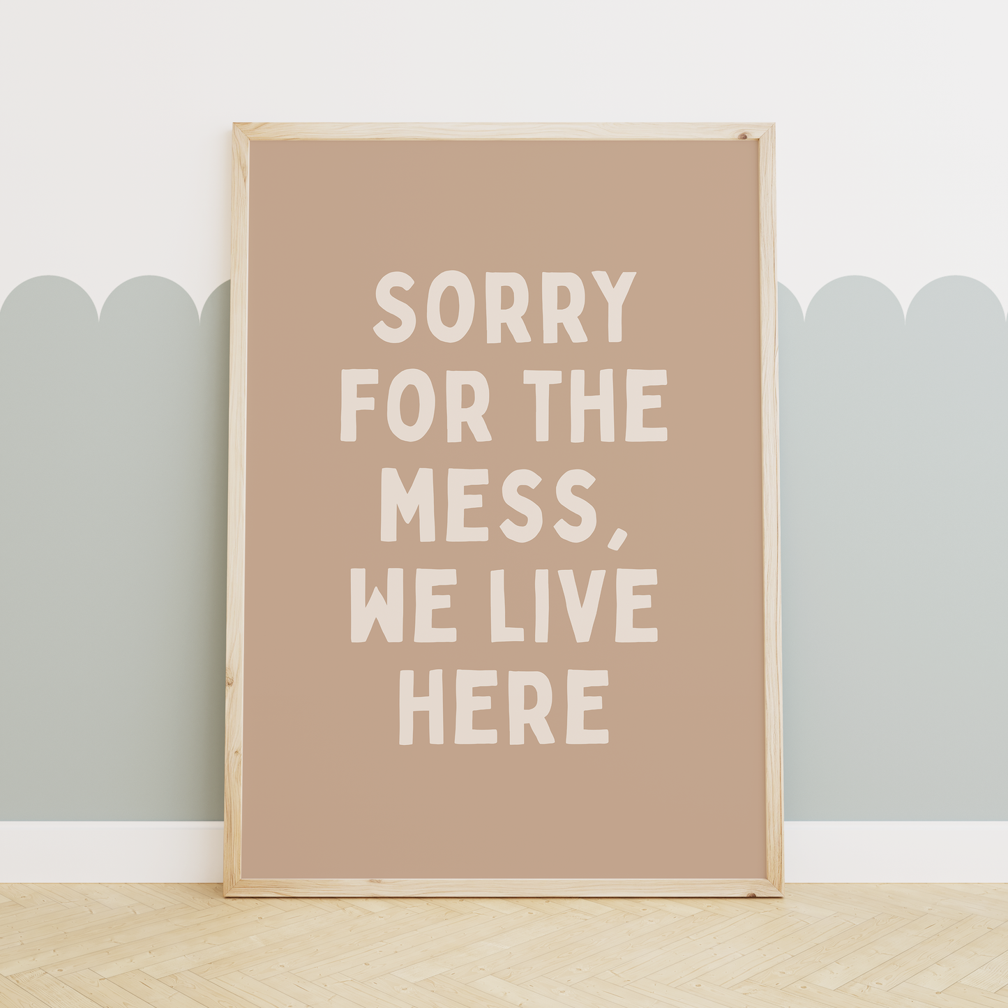 WISDOM & WONDER X HEY WONDER | Sorry For The Mess, We Live Here | Cream and Toast | Wall Art Print