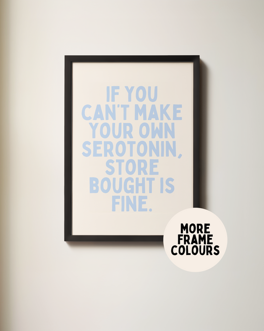 Framed | If You Can't Make Your Own Serotonin, Store Bought Is Fine | Cornflower and Cream | Art Print