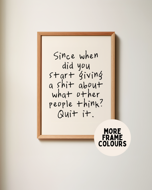 Framed | Since When Did you Start Giving A Shit About What Other People Think? | Black and Cream | Art Print