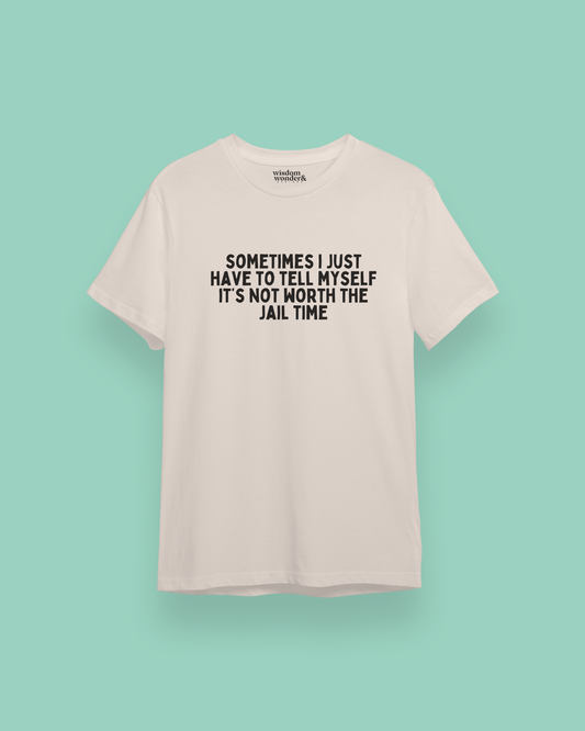Sometimes I Just Have To Tell Myself It's Not Worth The Jail Time | Black Graphic | Organic Unisex T Shirt