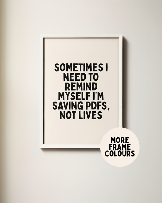 Framed | Sometimes I Need To Remind Myself I'm Saving PDFs Not Lives | Black & Cream | Wall Art Print