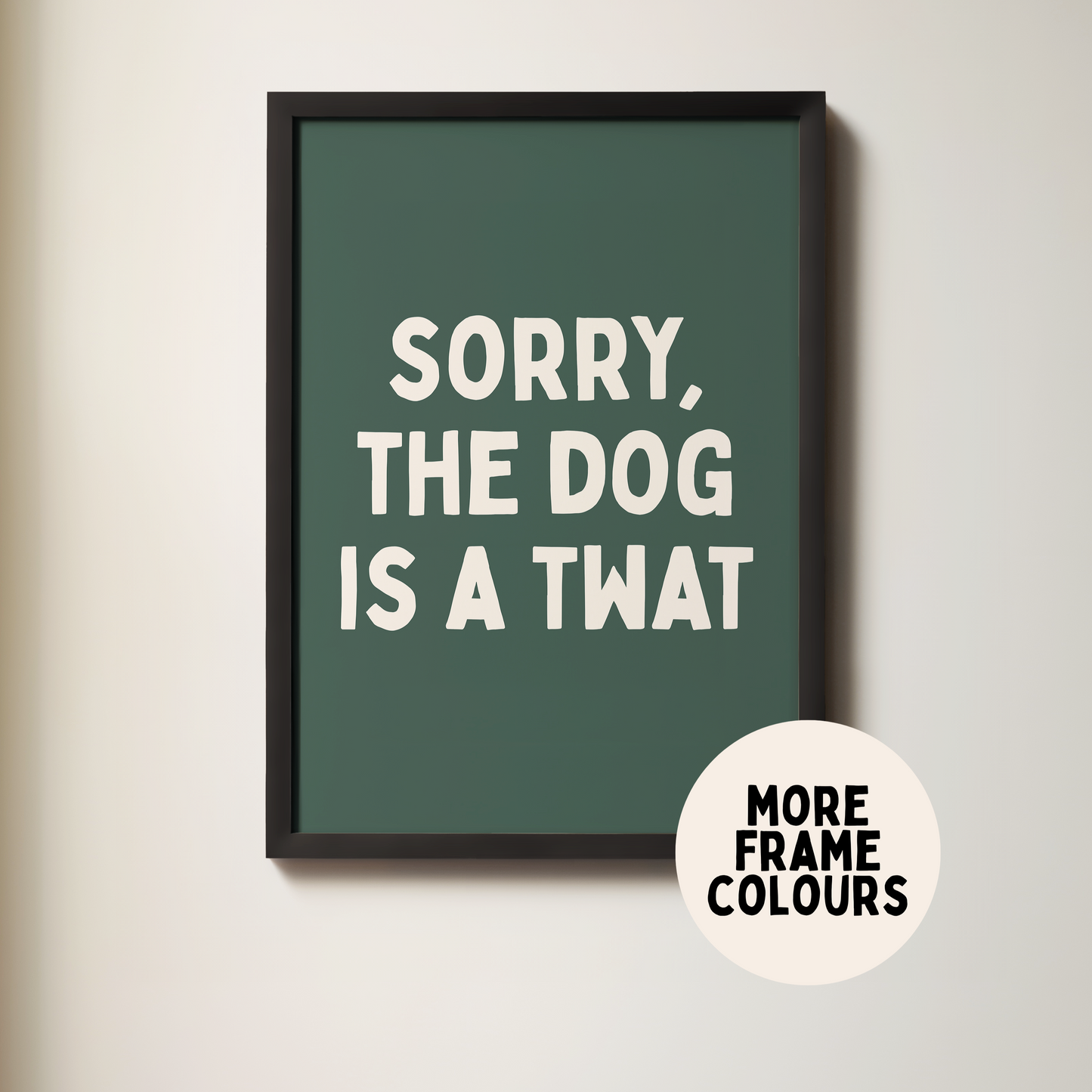Framed | Sorry The Dog Is A Twat | Cream & Forest Green | Wall Art Print