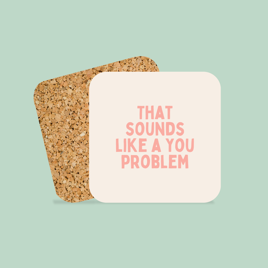 That Sounds Like A You Problem | Coaster