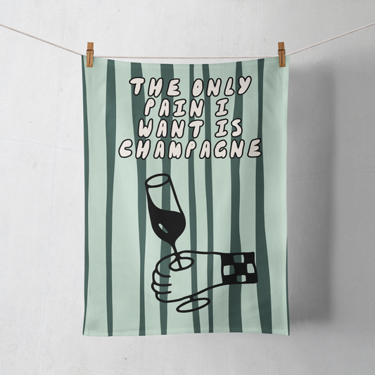 The Only Pain I Want Is Champagne | Tea Towel