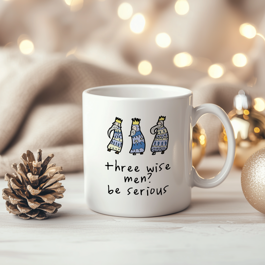 Three Wise Men? Be Serious | Ceramic Christmas Mug
