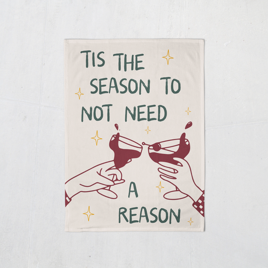 Tis The Season To Not Need A Reason | Christmas Tea Towel