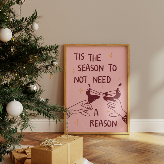 Tis The Season To Not Need A Reason | Christmas Art Print