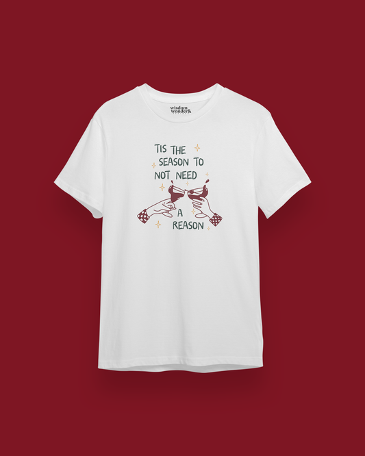 Tis The Season To Not Need A Reason | Organic Unisex T Shirt