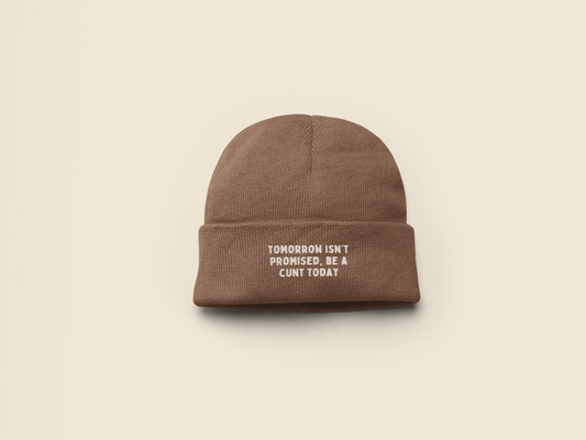 Tomorrow Isn't Promised, Be A Cunt Today | Beanie Hat