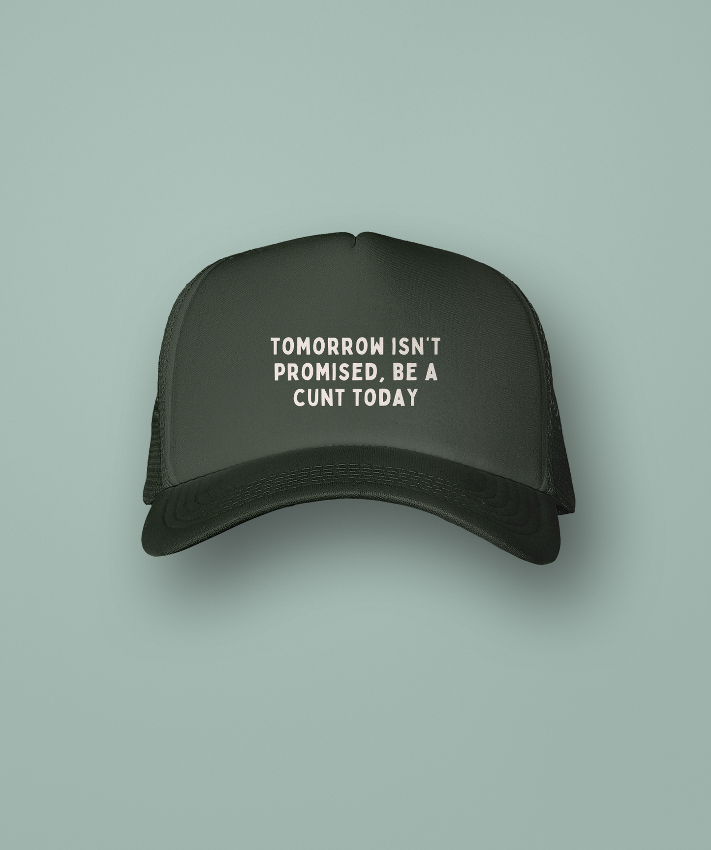 Tomorrow Isn't Promised, Be a Cunt Today | Trucker Cap