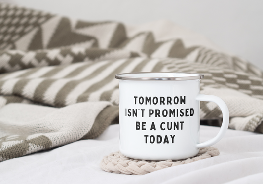 Tomorrow Isn't Promised Be A Cunt Today | Enamel Mug