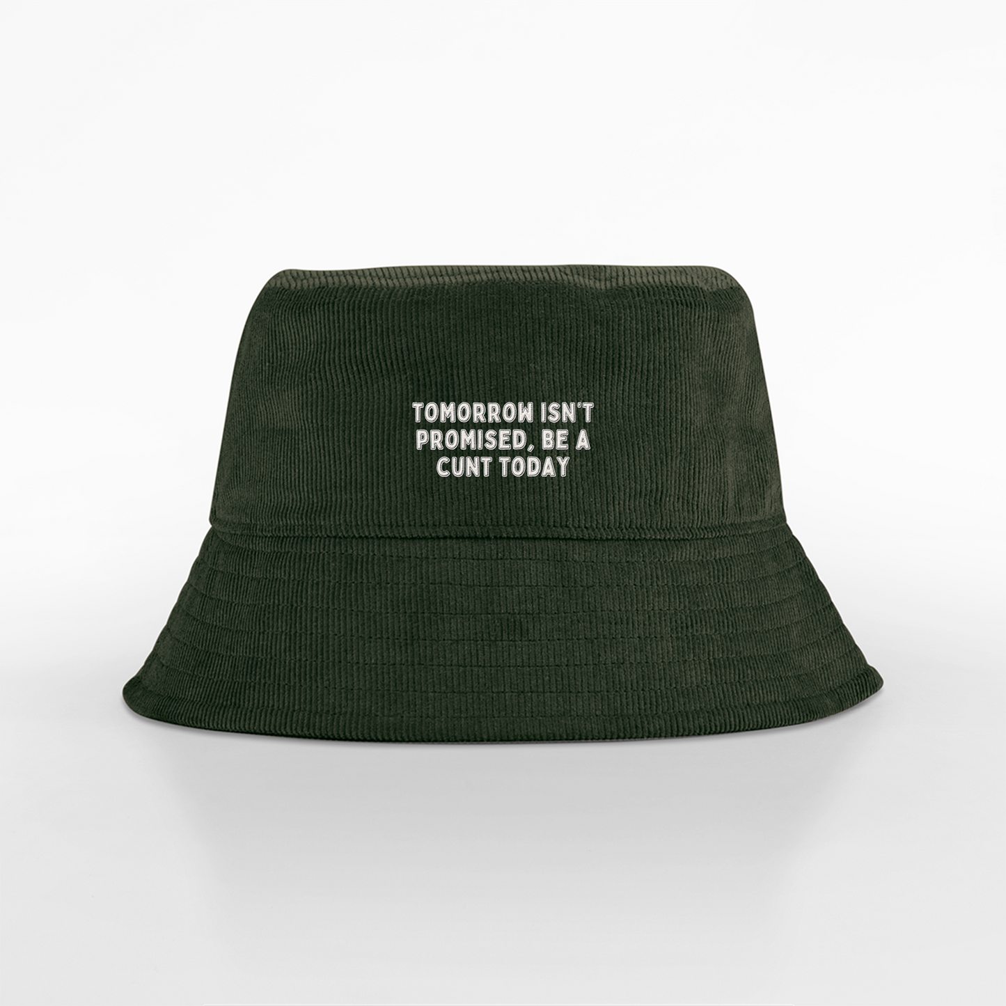 Tomorrow Isn't Promised Be A Cunt Today | Organic Cord Bucket Hat