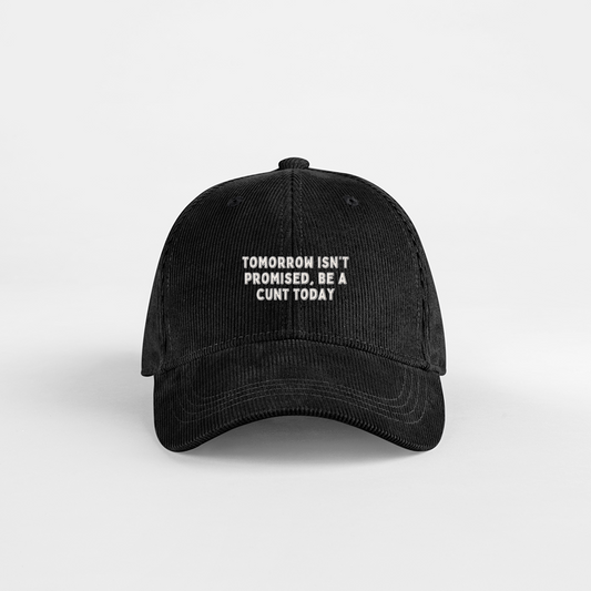 Tomorrow Isn't Promised, Be A Cunt Today | Organic Cord Cap