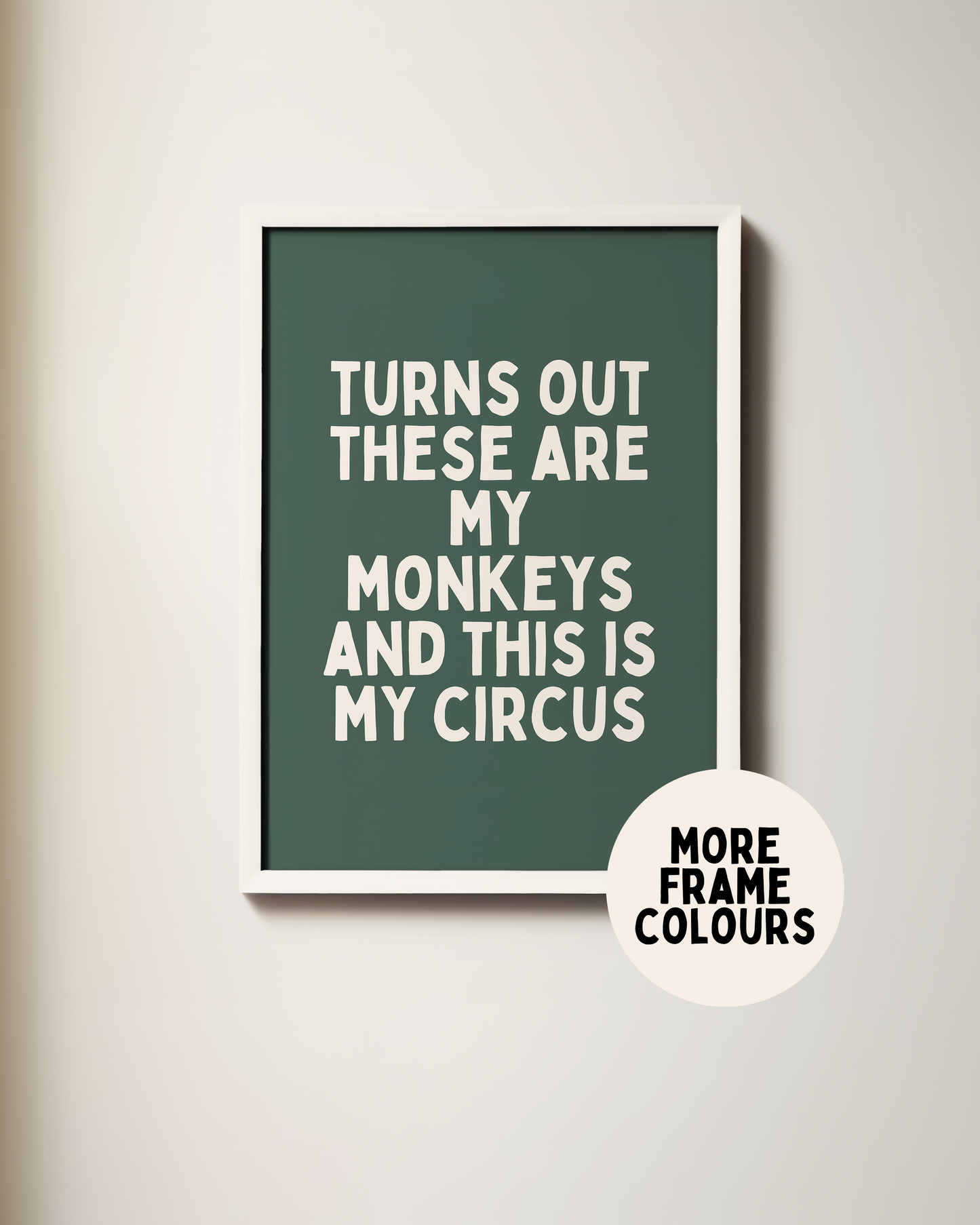 Framed | Turns Out These Are My Monkeys And This In My Circus | Cream and Forest Green | Art Print