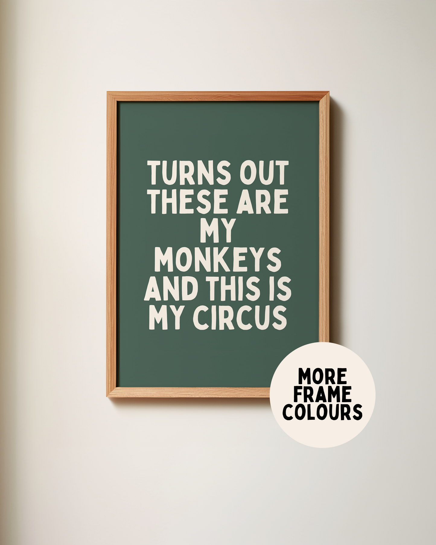 Framed | Turns Out These Are My Monkeys And This In My Circus | Cream and Forest Green | Art Print