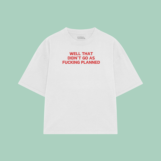 Well That Didn't Go As Fucking Planned | Boxy T Shirt