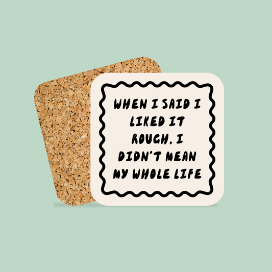 When I Said I Liked It Rough, I Didn't Mean My Whole Life | Coaster
