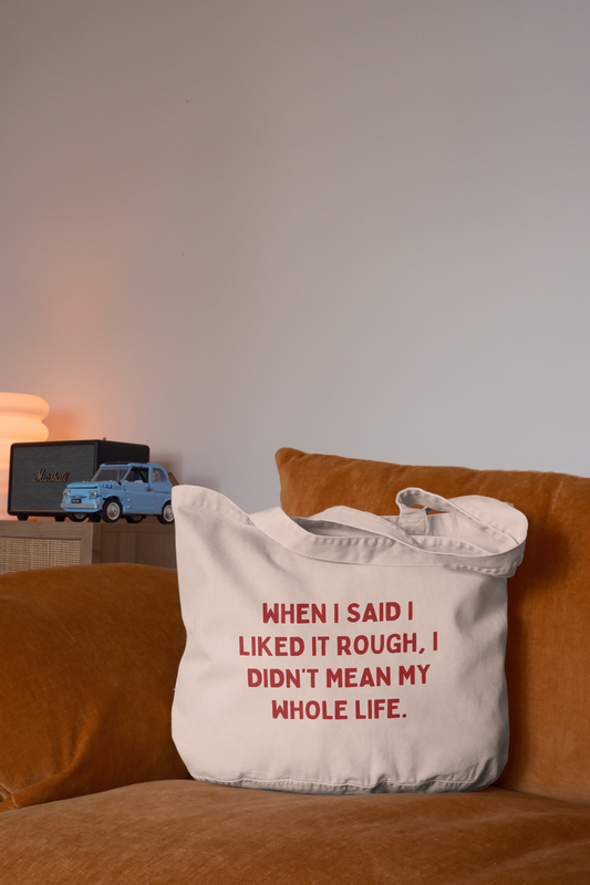 When I Said I Liked It Rough, I Didn't Mean My Whole Life | Tote Bag