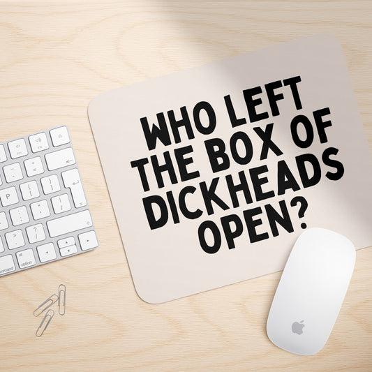Who Left The Box Of Dickheads Open | Mouse Mat