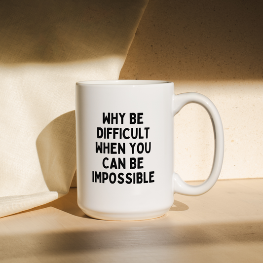 Why Be Difficult When You Can Be Impossible | Mug