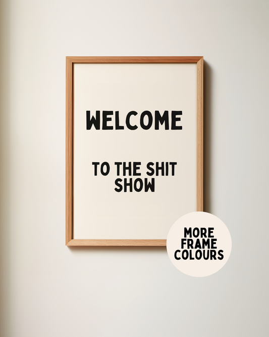 Framed | Welcome To The Shit Show | Black and Cream | Art Print