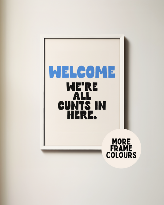 Framed | Welcome. We're All Cunts In Here | True Blue and Black | Art Print