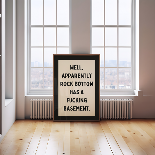 Well, Apparently Rock Bottom Has A Fucking Basement | Art Print