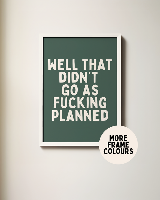 Framed | Well That Didn't Go As Fucking Planned | Cream and Forest Green | Art Print