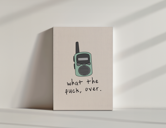 What The Fuck, Over | Walkie Talkie | Canvas