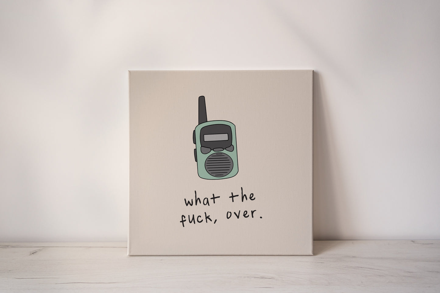 What The Fuck, Over | Walkie Talkie | Canvas