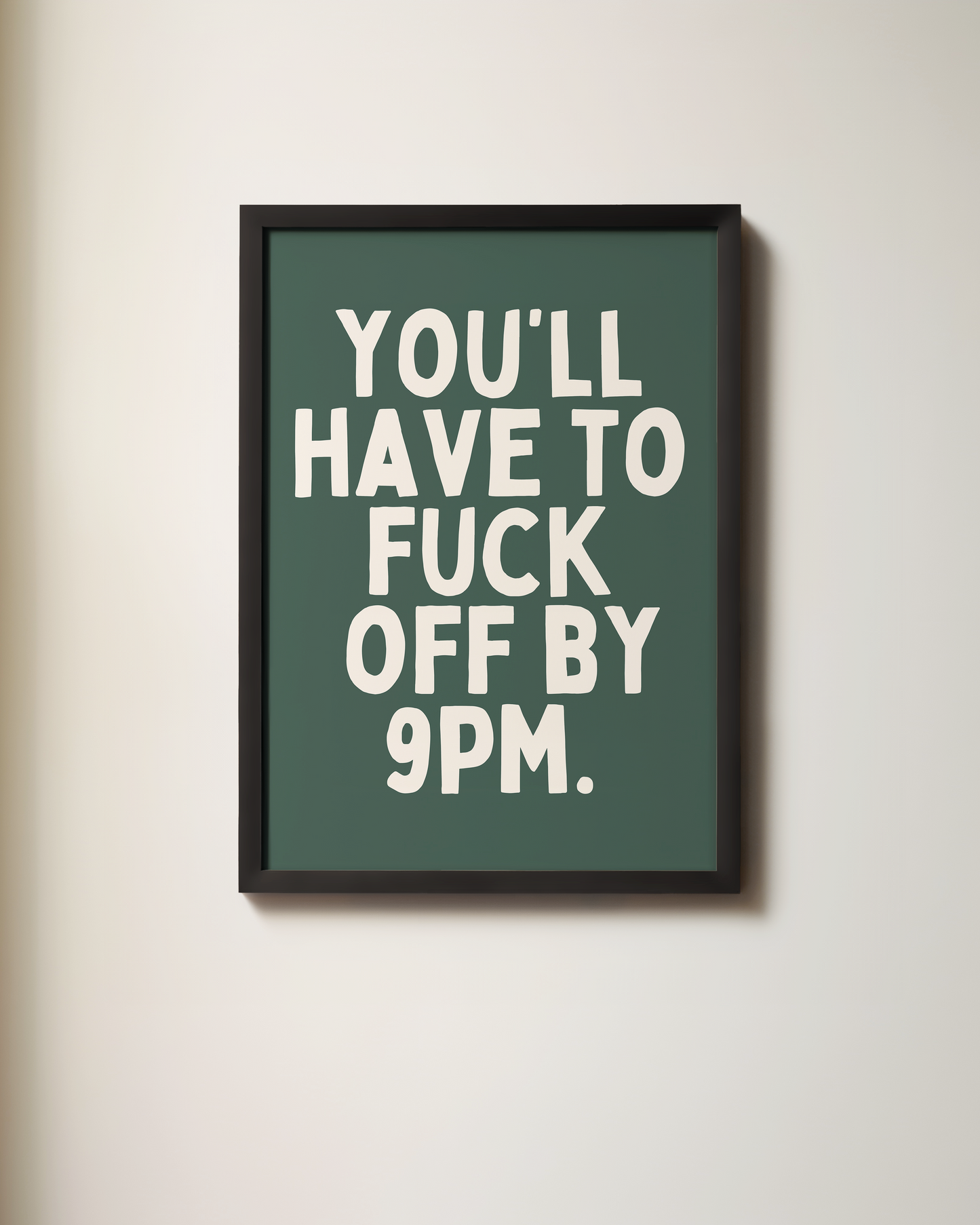 You'll Have To Fuck Off By 9pm | Art Print