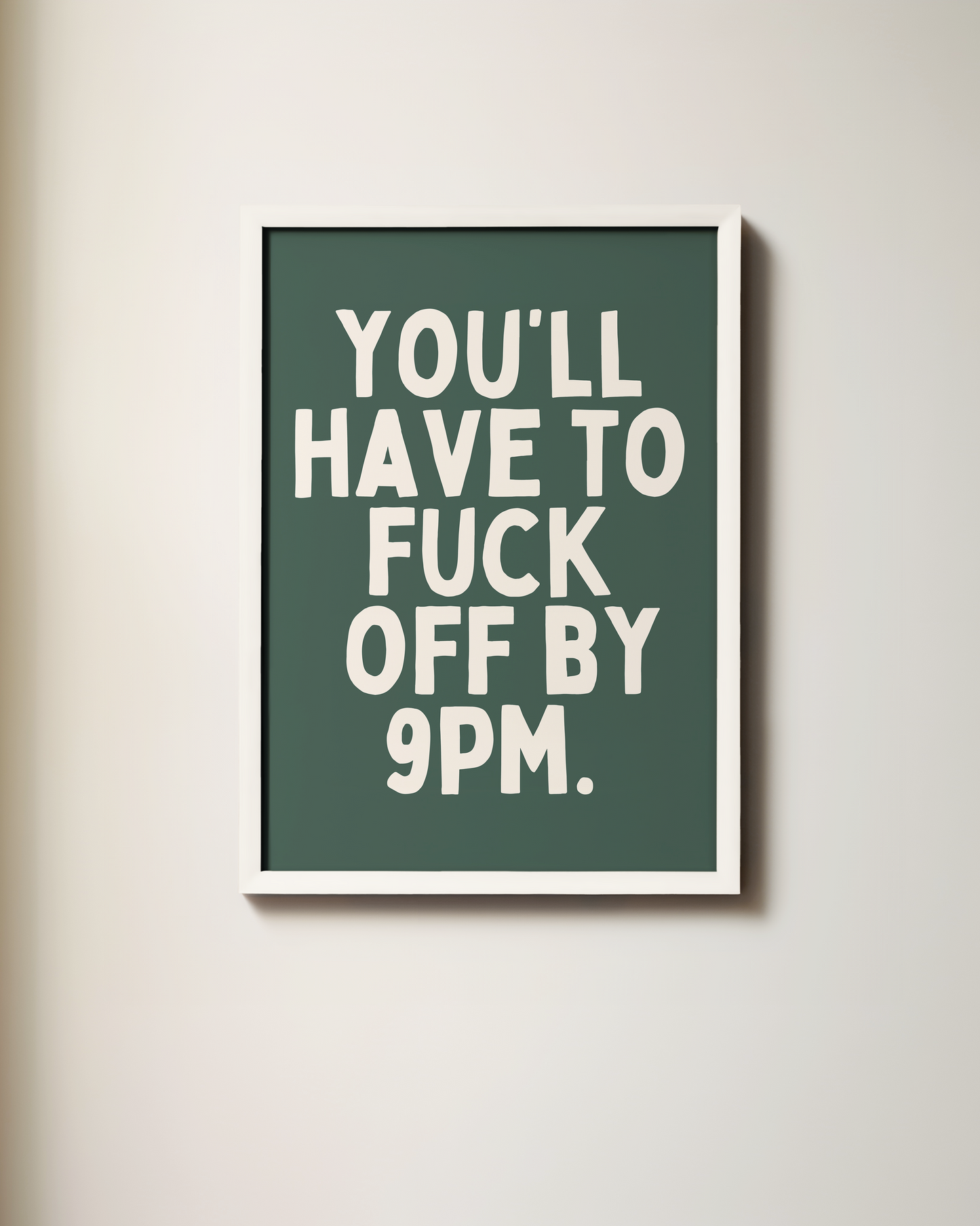 You'll Have To Fuck Off By 9pm | Art Print