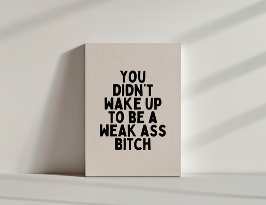You Didn't Wake Up To Be A Weak Ass Bitch | Black and Cream | Canvas