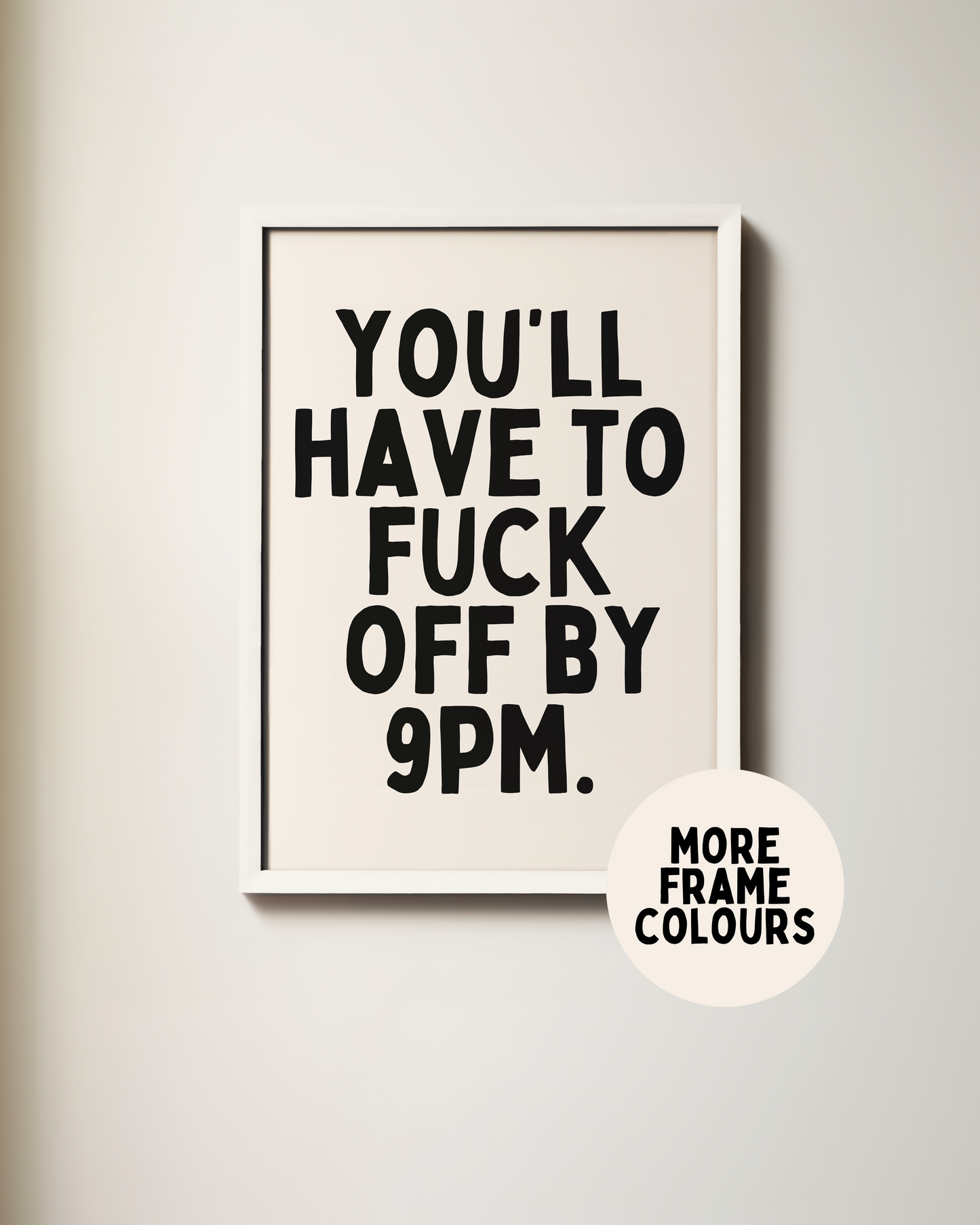 Framed | You'll Have To Fuck Off By 9pm | Black and Cream | Art Print