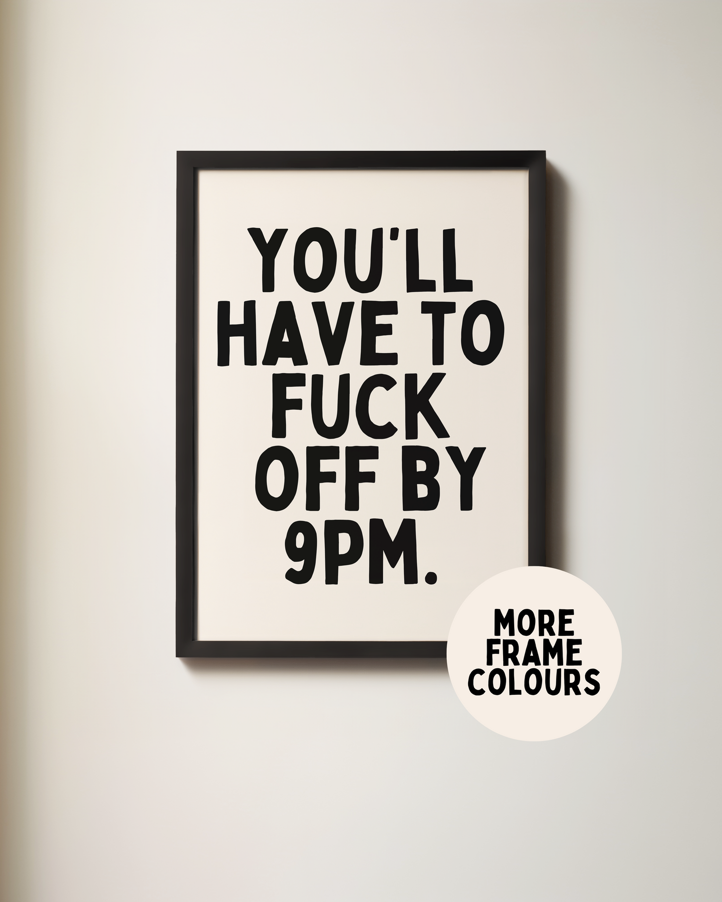 Framed | You'll Have To Fuck Off By 9pm | Black and Cream | Art Print